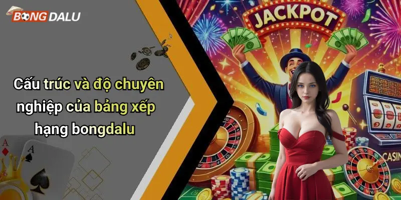 Cấu trúc và độ chuyên nghiệp của bảng xếp hạng bongdalu