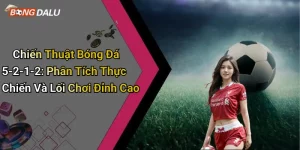 Chiến Thuật Bóng Đá 5-2-1-2: Phân Tích Thực Chiến Và Lối Chơi Đỉnh Cao