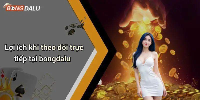 Lợi ích khi theo dõi trực tiếp tại bongdalu