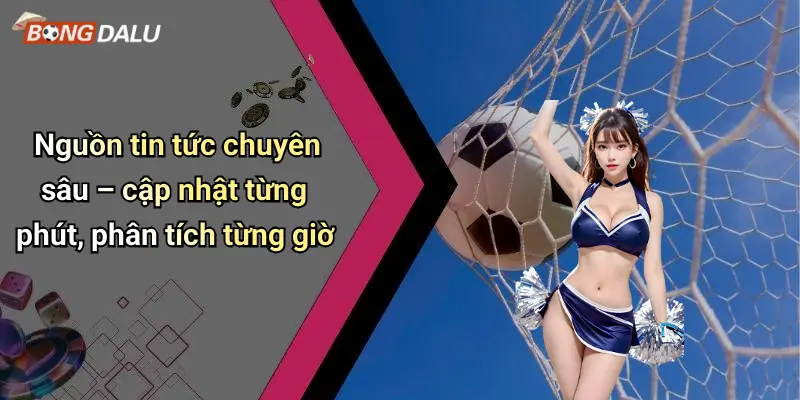 Nguồn tin tức chuyên sâu – cập nhật từng phút, phân tích từng giờ