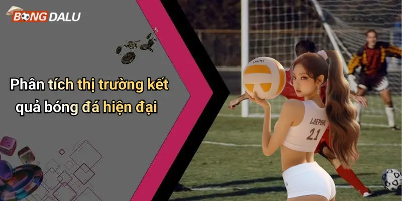 Phân tích thị trường kết quả bóng đá hiện đại