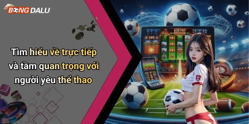 Tìm hiểu về trực tiếp và tầm quan trọng với người yêu thể thao