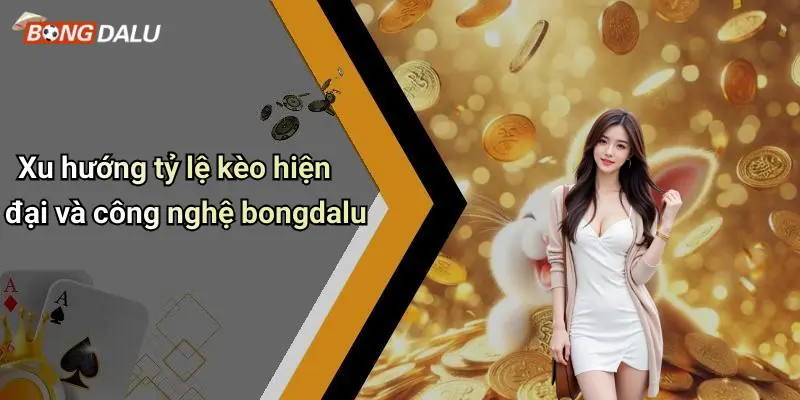 Xu hướng tỷ lệ kèo hiện đại và công nghệ bongdalu