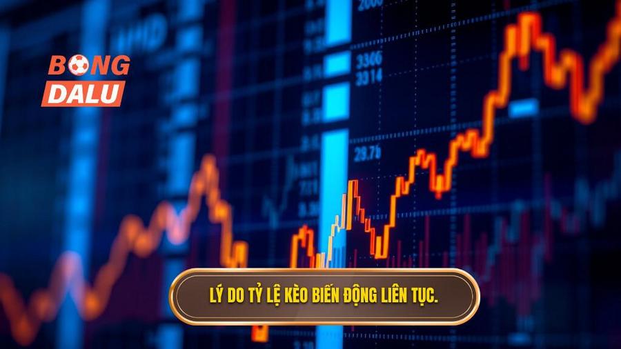 2. Tại sao tỷ lệ kèo biến động liên tục?