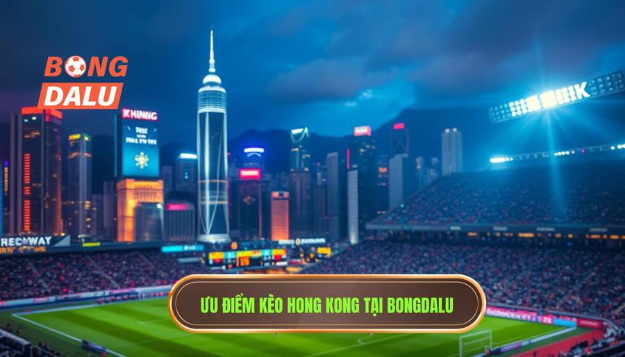 Tại sao kèo bóng đá Hong Kong lại được ưa chuộng tại BONGDALU?